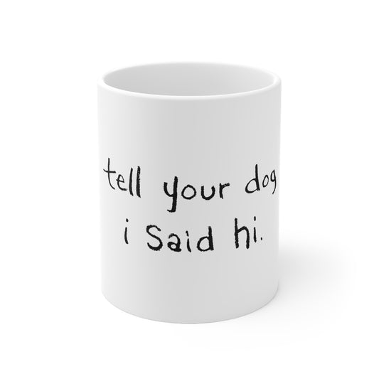 Tell Your Dog I Said Hi Ceramic Mug 11oz