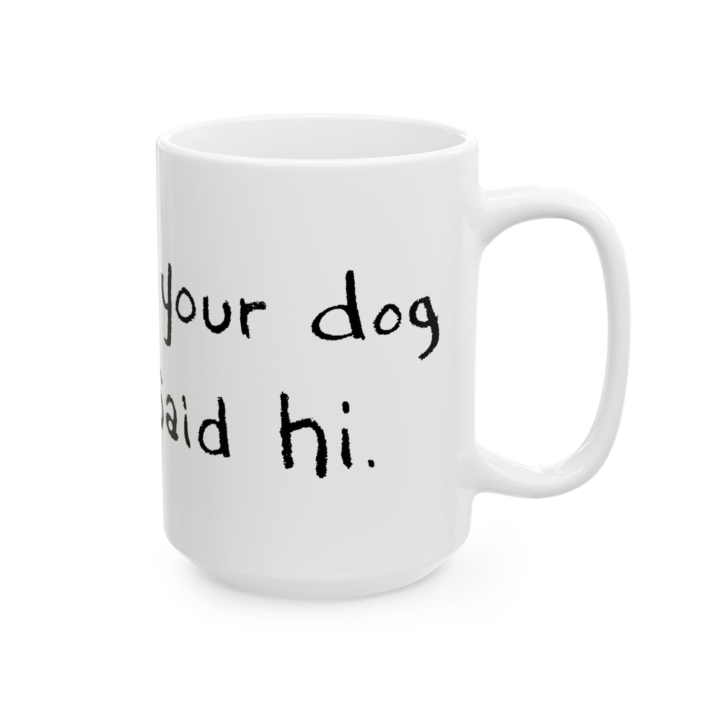 Tell Your Dog I Said Hi Ceramic Mug 15oz