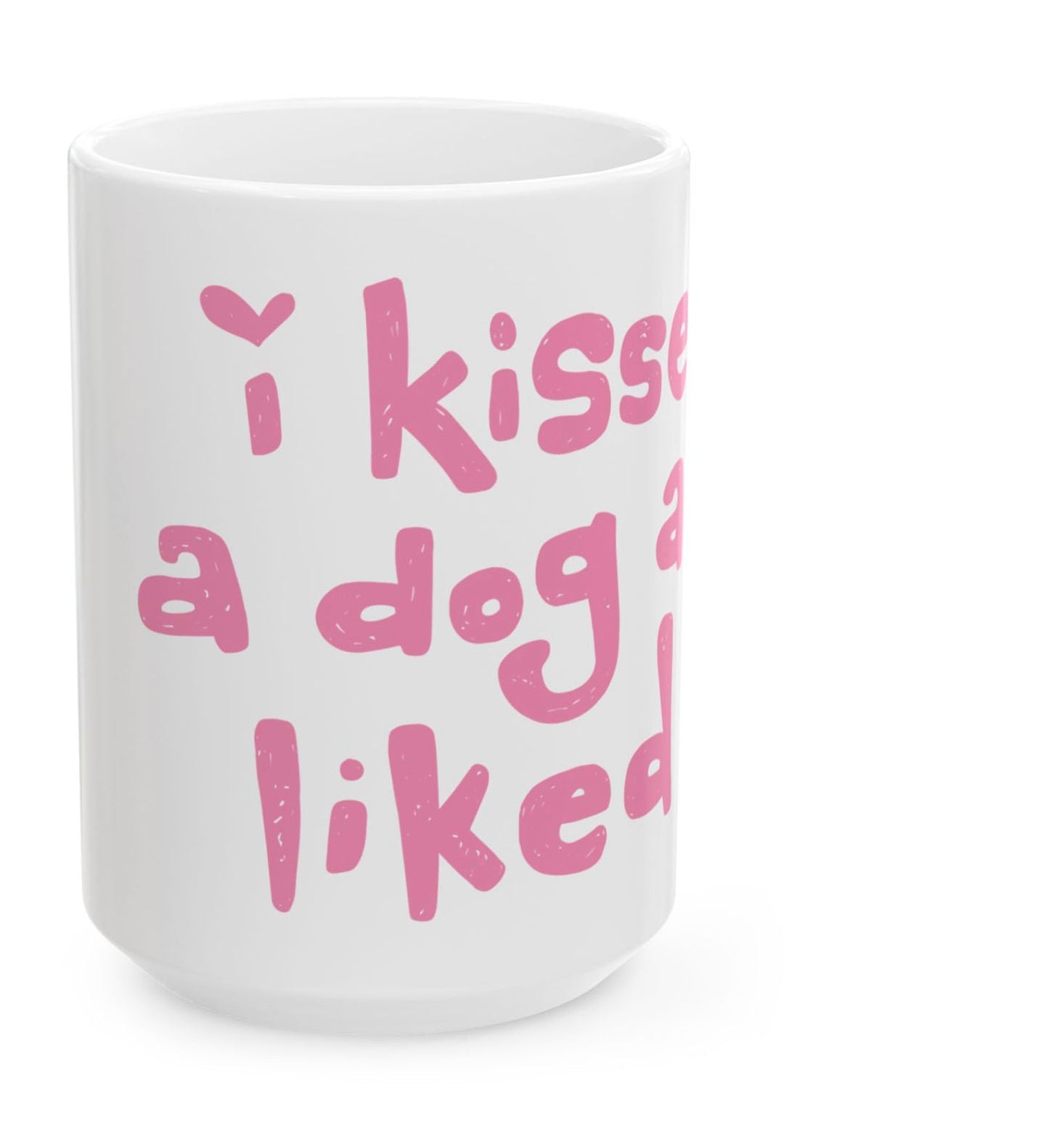 I Kissed a Dog and I Liked It Ceramic Mug 15oz