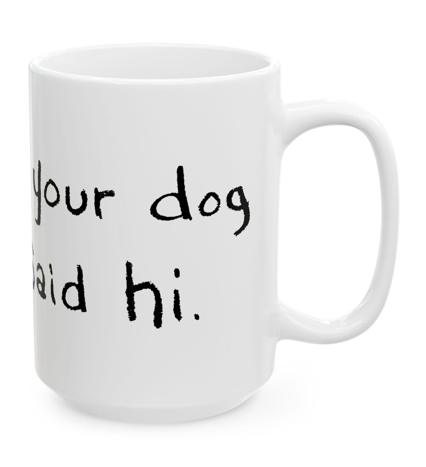 Tell Your Dog I Said Hi Ceramic Mug 15oz