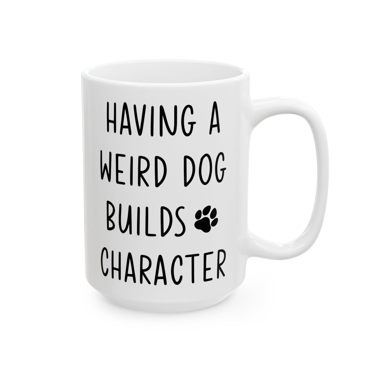 Having A Weird Dog Builds Character Ceramic Mug 15oz