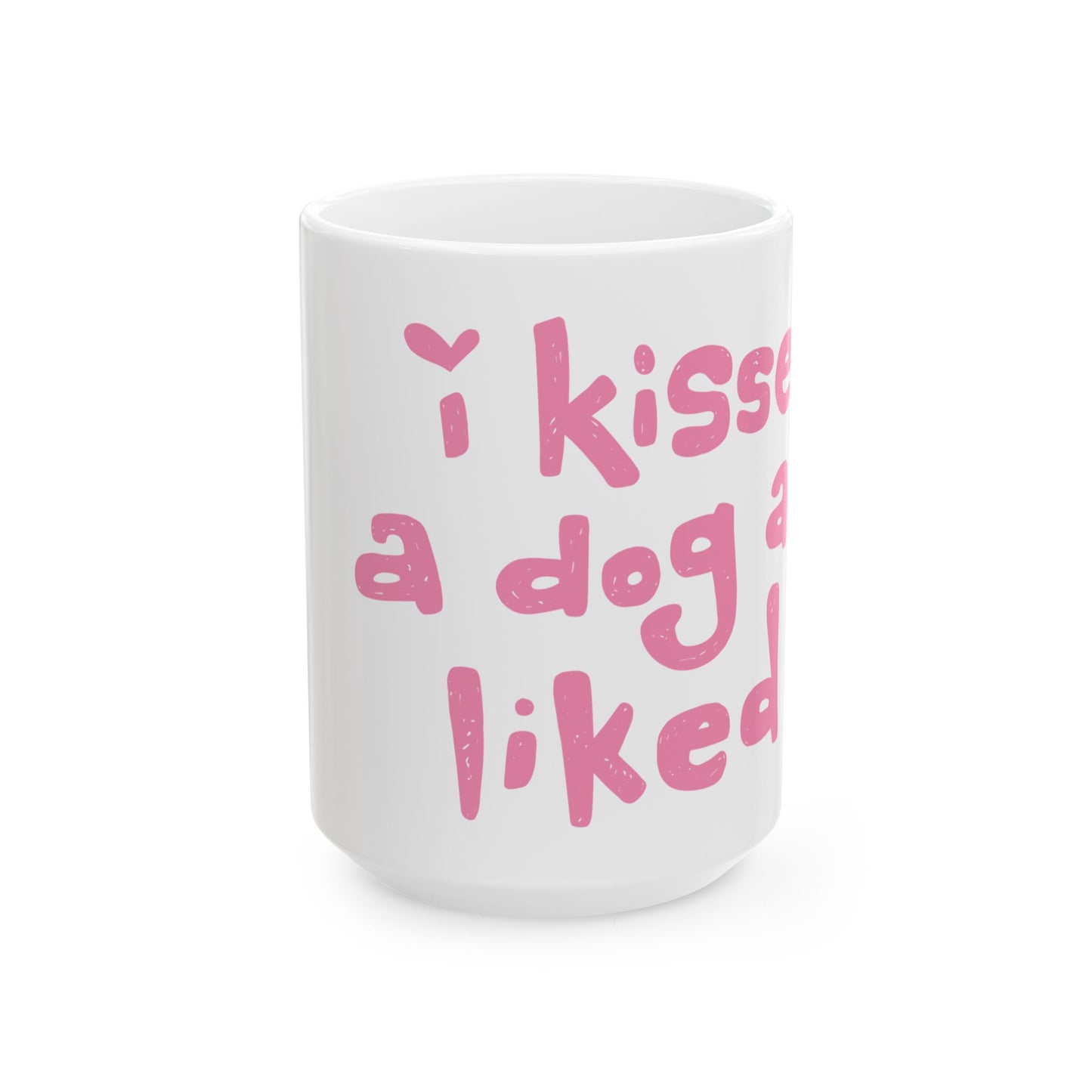 I Kissed a Dog and I Liked It Ceramic Mug 15oz