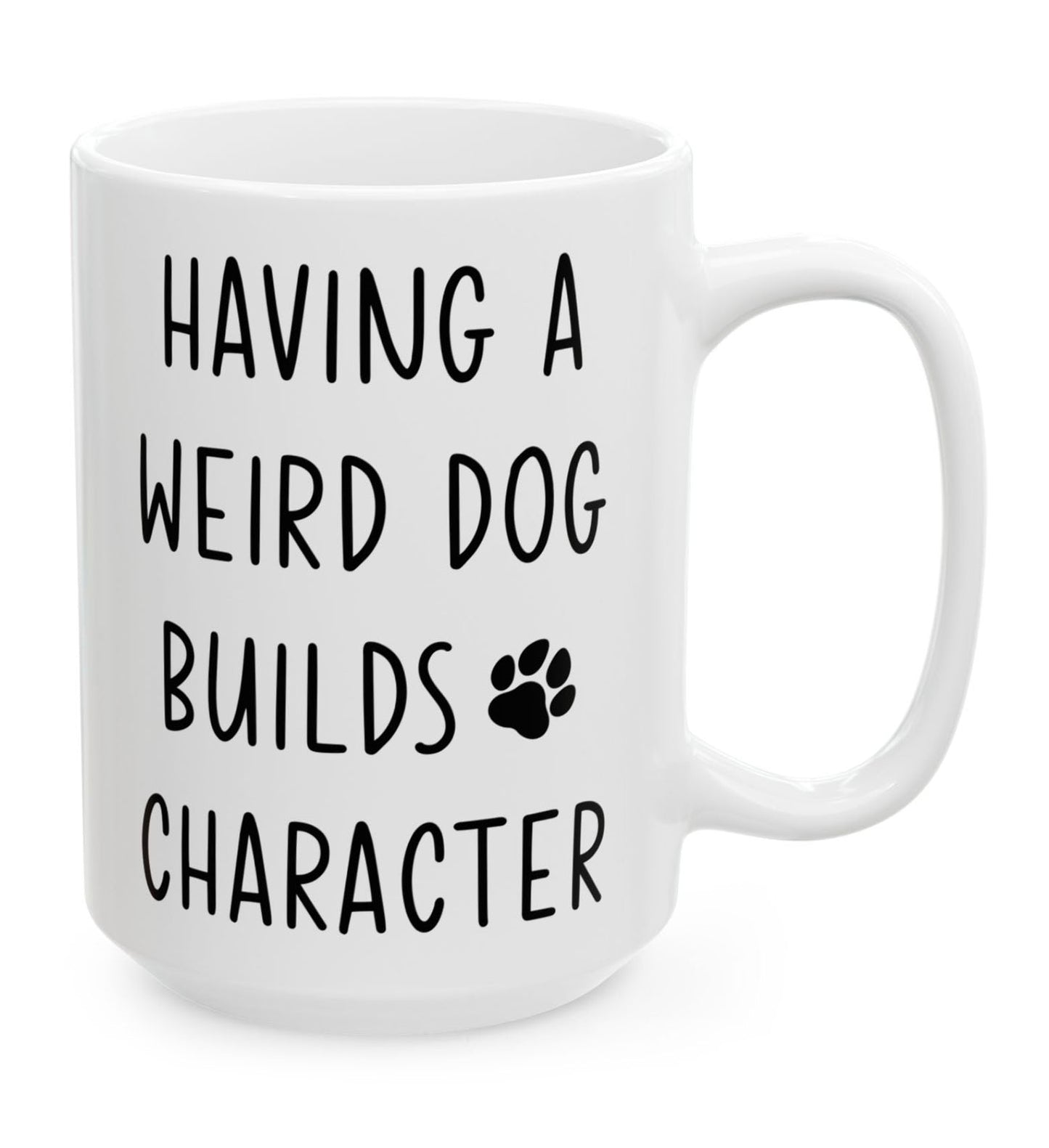 Having A Weird Dog Builds Character Ceramic Mug 15oz
