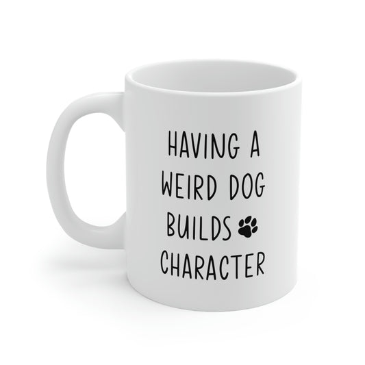 Having A Weird Dog Builds Character Ceramic Mug 11oz