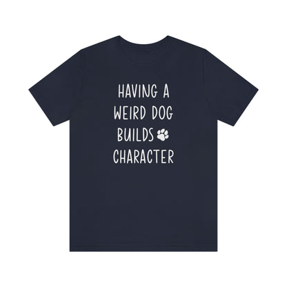 Having a Weird Dog Builds Character Graphic Tee