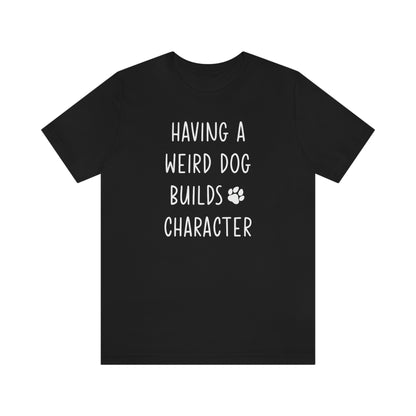 Having a Weird Dog Builds Character Men's Graphic Tee