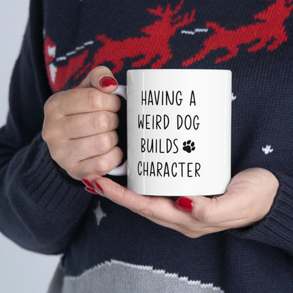 Having A Weird Dog Builds Character Ceramic Mug 11oz