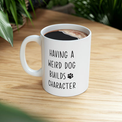 Having A Weird Dog Builds Character Ceramic Mug 11oz