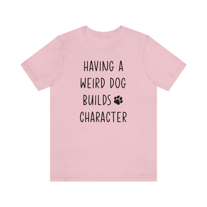Having a Weird Dog Builds Character Women's Graphic Tee